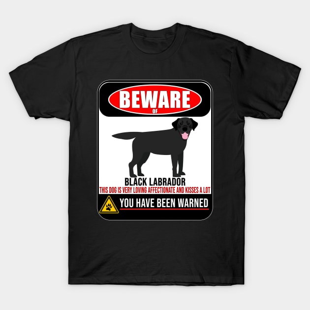 Beware Of Black Labrador This Dog Is Loving and Kisses A Lot - Gift For Black Labrador Owner Labrador Lover T-Shirt by HarrietsDogGifts